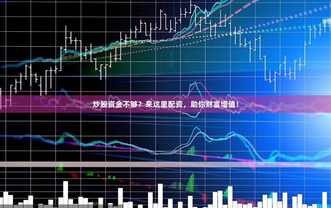 炒股资金不够？来这里配资，助你财富增值！