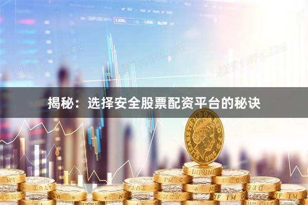 揭秘：选择安全股票配资平台的秘诀