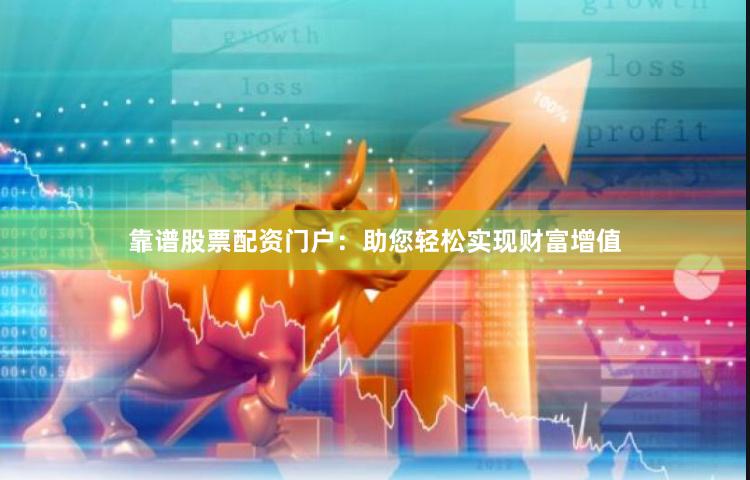 靠谱股票配资门户：助您轻松实现财富增值
